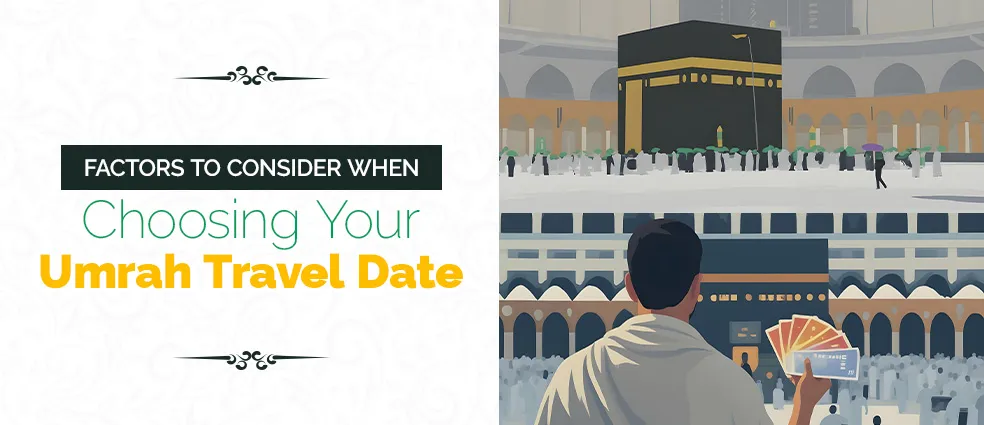 Factors to Consider When Choosing Your Umrah Travel Date