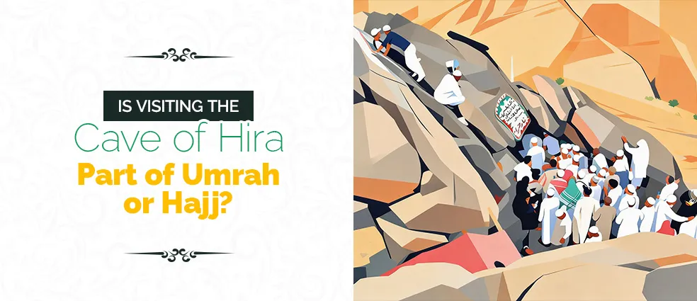 Is Visiting Cave of Hira Part of Umrah or Hajj